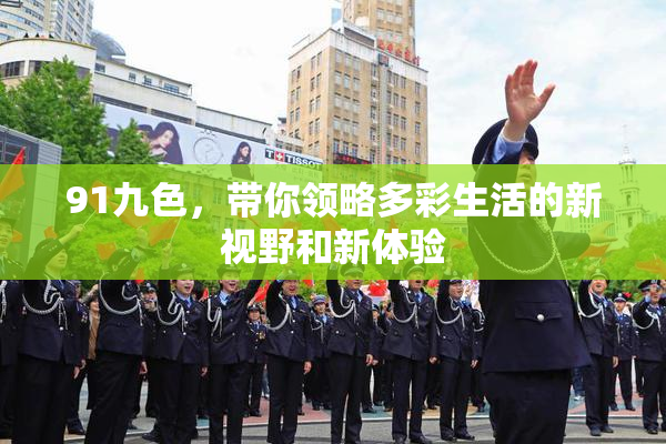 91九色，带你领略多彩生活的新视野和新体验