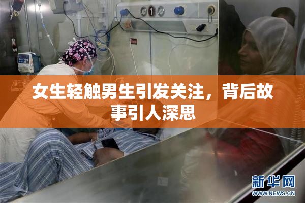 女生轻触男生引发关注，背后故事引人深思