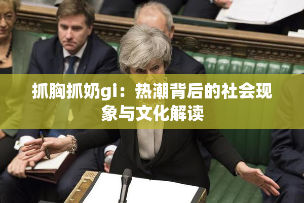抓胸抓奶gi：热潮背后的社会现象与文化解读