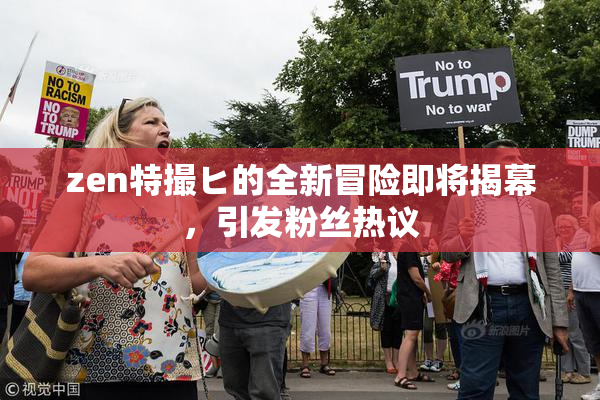 zen特撮ヒ的全新冒险即将揭幕，引发粉丝热议