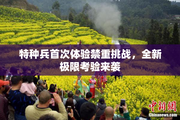 特种兵首次体验禁重挑战，全新极限考验来袭