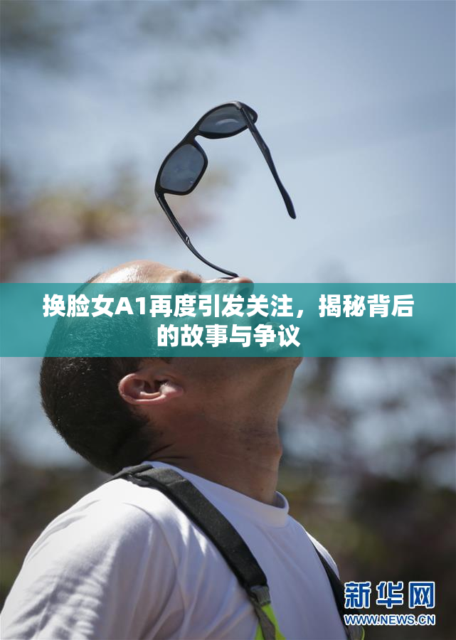 换脸女A1再度引发关注，揭秘背后的故事与争议