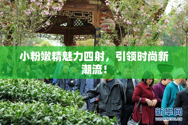 小粉嫩精魅力四射，引领时尚新潮流！