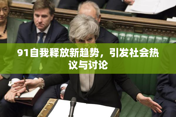 91自我释放新趋势，引发社会热议与讨论