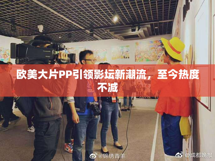 欧美大片PP引领影坛新潮流，至今热度不减