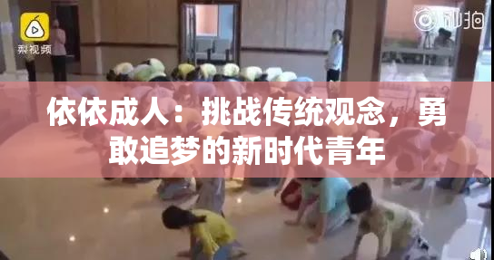 依依成人：挑战传统观念，勇敢追梦的新时代青年