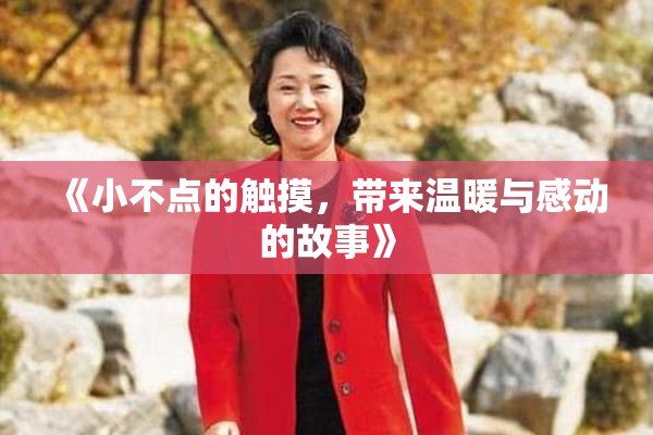 《小不点的触摸，带来温暖与感动的故事》