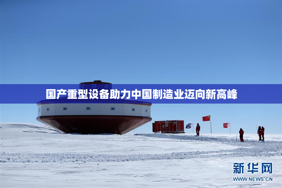 国产重型设备助力中国制造业迈向新高峰