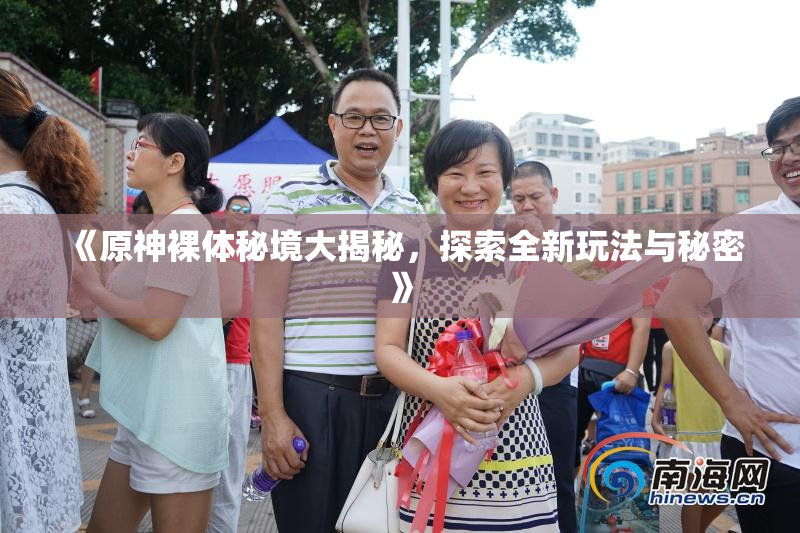 《原神裸体秘境大揭秘，探索全新玩法与秘密》