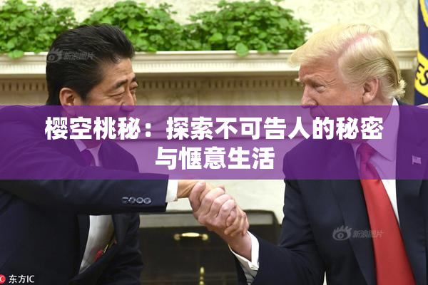 樱空桃秘：探索不可告人的秘密与惬意生活