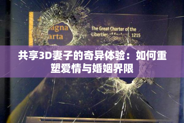 共享3D妻子的奇异体验：如何重塑爱情与婚姻界限