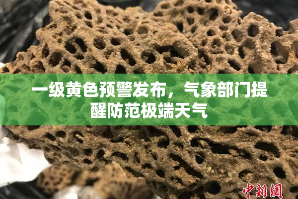 一级黄色预警发布，气象部门提醒防范极端天气