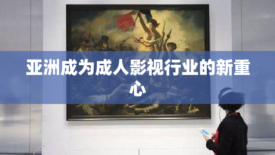 亚洲成为成人影视行业的新重心