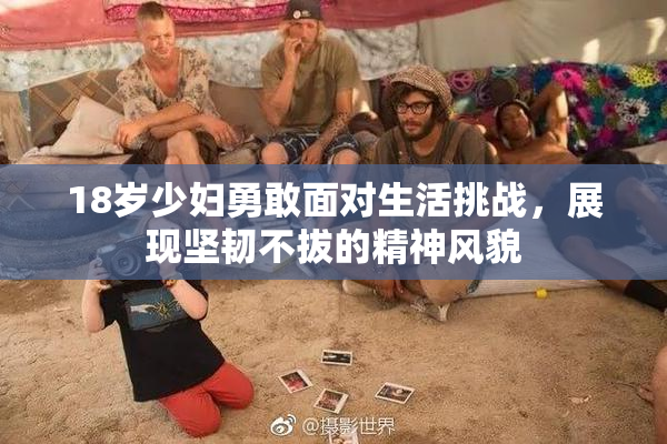 18岁少妇勇敢面对生活挑战，展现坚韧不拔的精神风貌