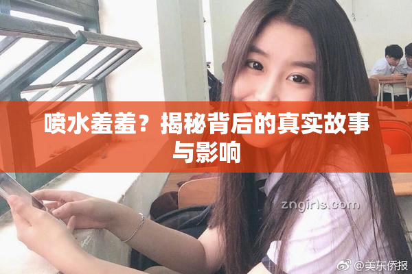 喷水羞羞？揭秘背后的真实故事与影响