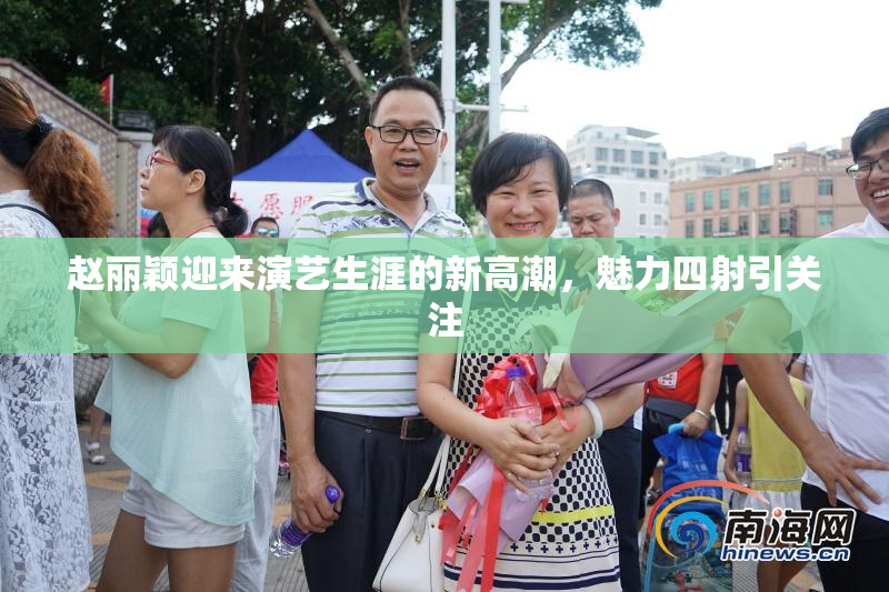 赵丽颖迎来演艺生涯的新高潮，魅力四射引关注
