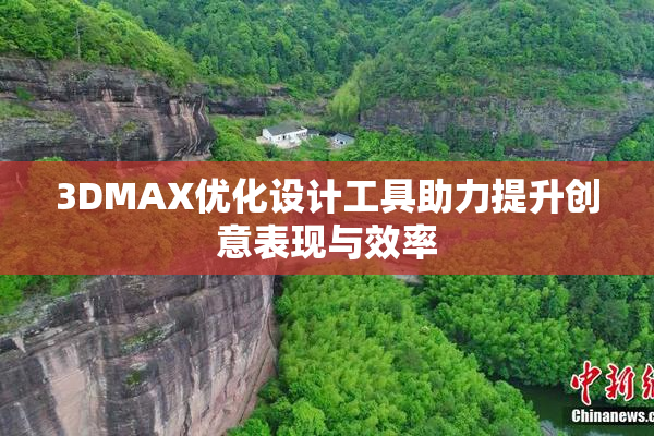 3DMAX优化设计工具助力提升创意表现与效率