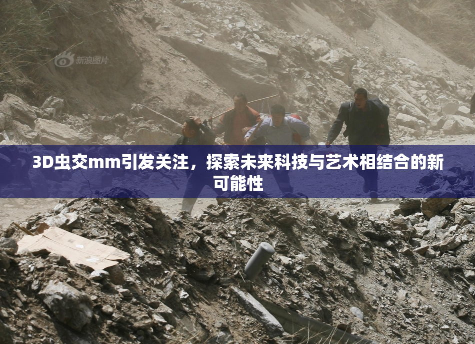 3D虫交mm引发关注，探索未来科技与艺术相结合的新可能性