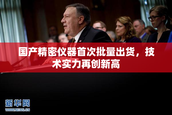 国产精密仪器首次批量出货，技术实力再创新高