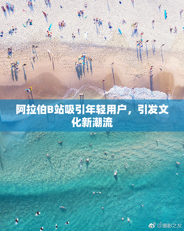 阿拉伯B站吸引年轻用户，引发文化新潮流