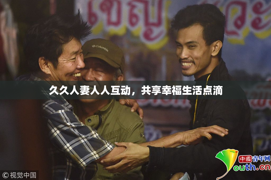 久久人妻人人互动，共享幸福生活点滴