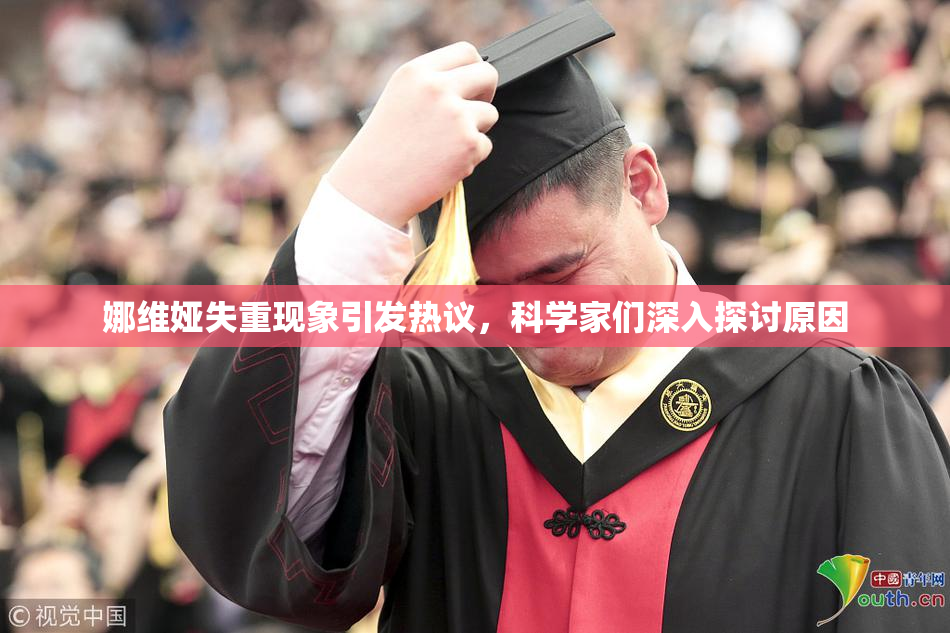 娜维娅失重现象引发热议，科学家们深入探讨原因