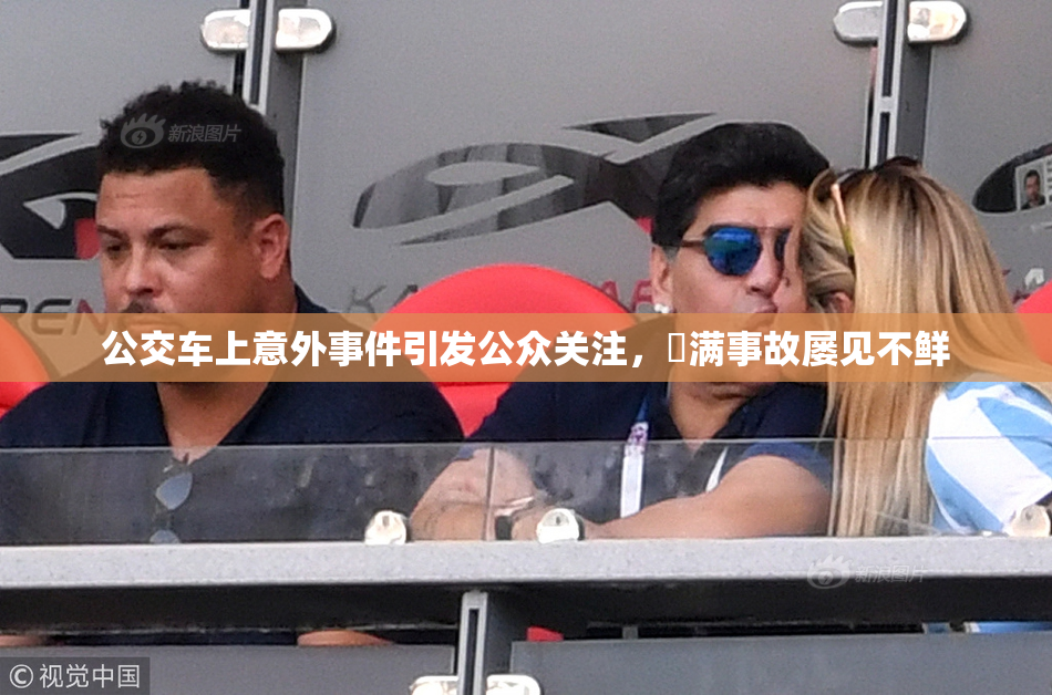 公交车上意外事件引发公众关注，婬满事故屡见不鲜