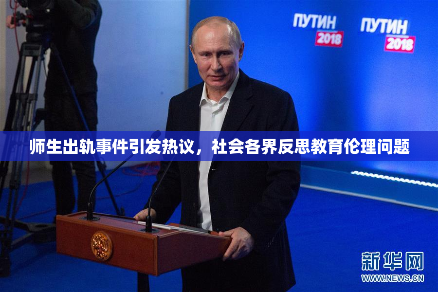 师生出轨事件引发热议，社会各界反思教育伦理问题
