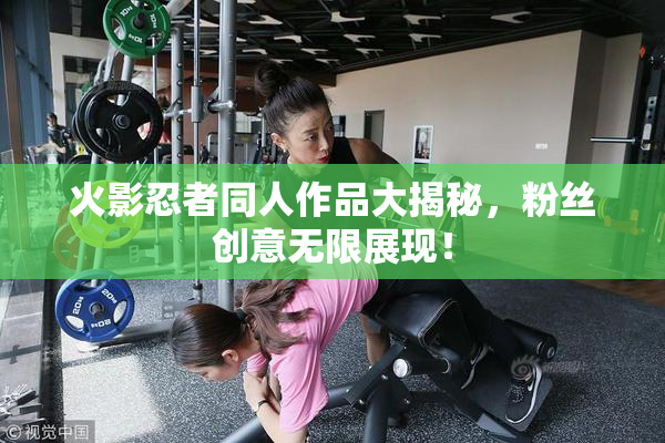 火影忍者同人作品大揭秘，粉丝创意无限展现！