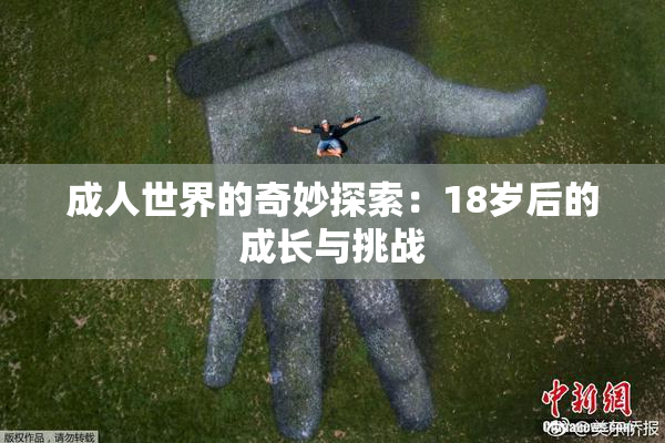 成人世界的奇妙探索：18岁后的成长与挑战