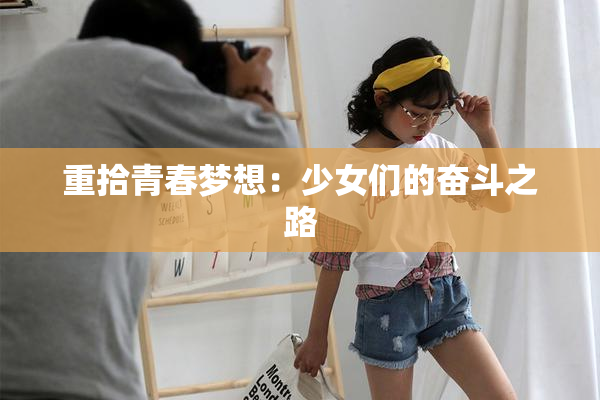 重拾青春梦想：少女们的奋斗之路