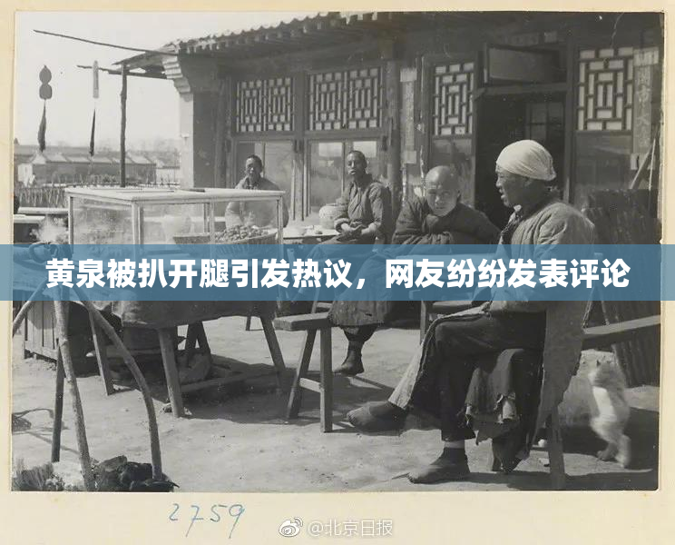 黄泉被扒开腿引发热议，网友纷纷发表评论