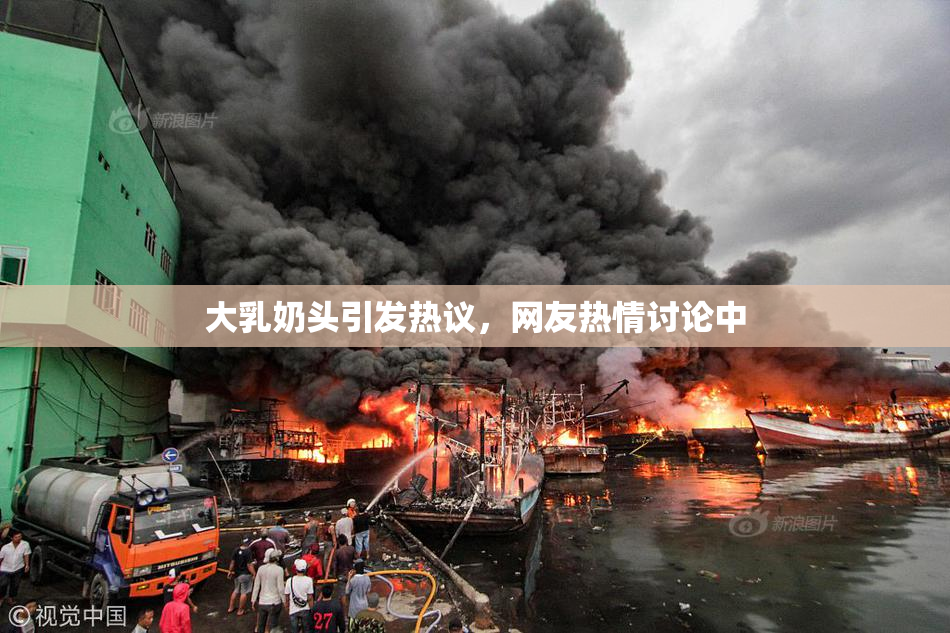 大乳奶头引发热议，网友热情讨论中