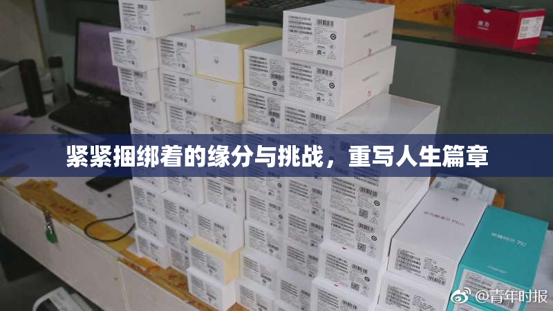 紧紧捆绑着的缘分与挑战，重写人生篇章