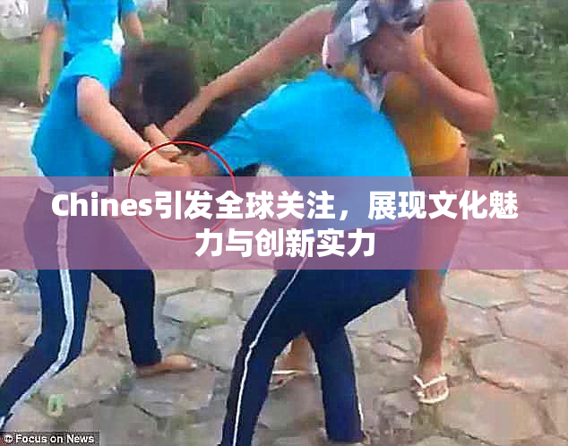 Chines引发全球关注，展现文化魅力与创新实力