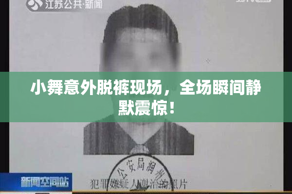 小舞意外脱裤现场，全场瞬间静默震惊！