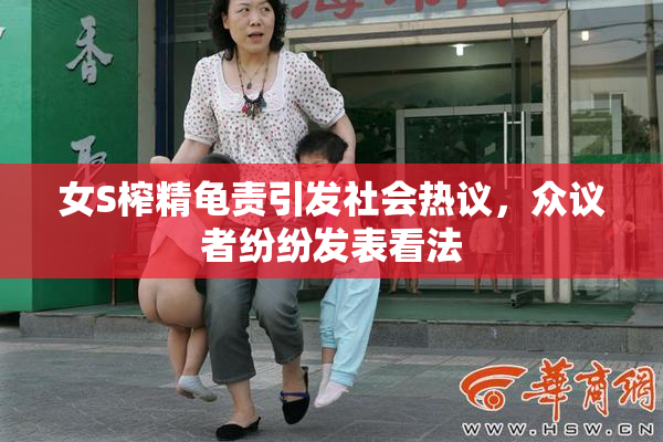 女S榨精龟责引发社会热议，众议者纷纷发表看法