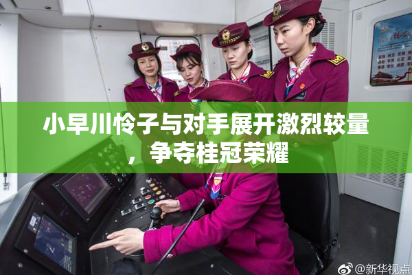 小早川怜子与对手展开激烈较量，争夺桂冠荣耀