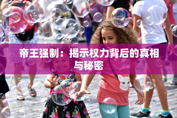 帝王强制：揭示权力背后的真相与秘密