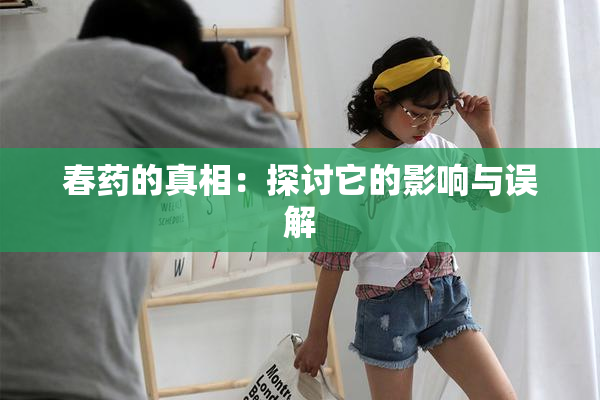 春药的真相：探讨它的影响与误解