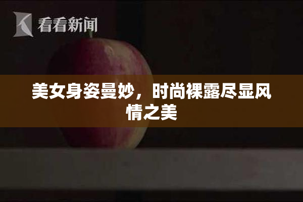 美女身姿曼妙，时尚裸露尽显风情之美