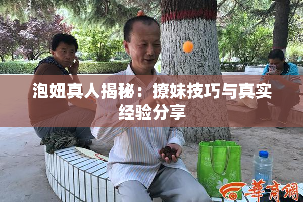 泡妞真人揭秘：撩妹技巧与真实经验分享