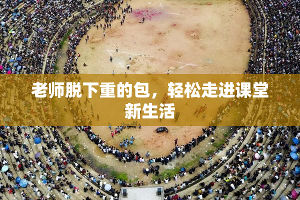 老师脱下重的包，轻松走进课堂新生活