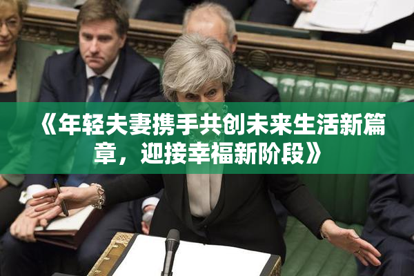 《年轻夫妻携手共创未来生活新篇章，迎接幸福新阶段》