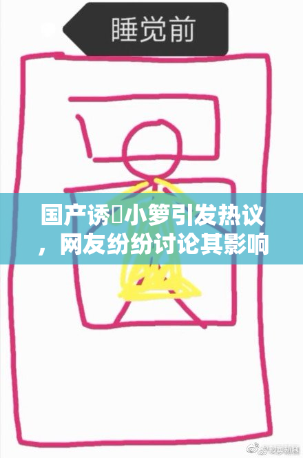 国产诱奷小箩引发热议，网友纷纷讨论其影响