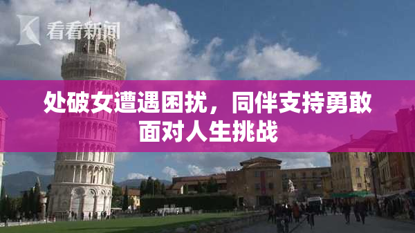 处破女遭遇困扰，同伴支持勇敢面对人生挑战
