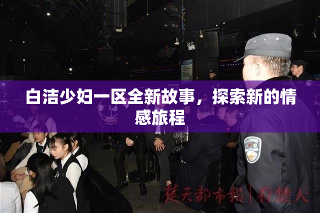 白洁少妇一区全新故事，探索新的情感旅程