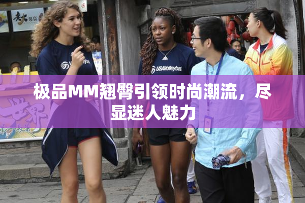 极品MM翘臀引领时尚潮流，尽显迷人魅力