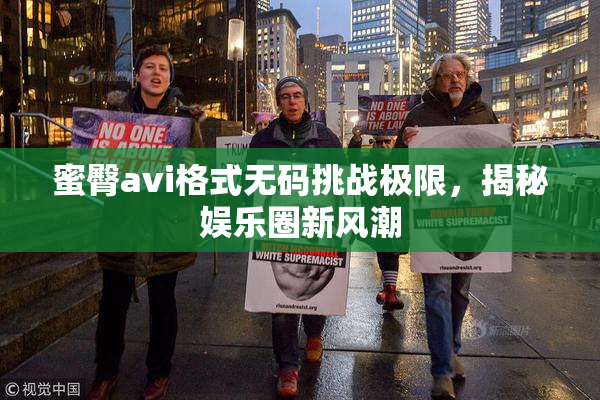 蜜臀avi格式无码挑战极限，揭秘娱乐圈新风潮