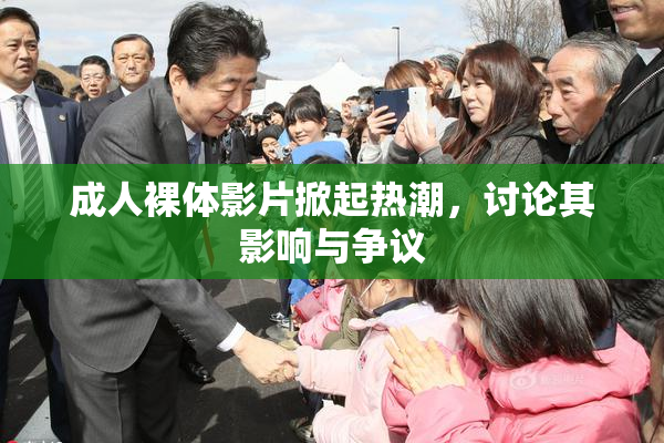 成人裸体影片掀起热潮，讨论其影响与争议